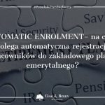Automatic Enrolment - na czym polega automatyczna rejestracja pracowników