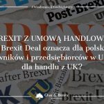 Brexit z umową handlową. Co Brexit Deal oznacza dla polskich pracowników i przedsiębiorców w UK