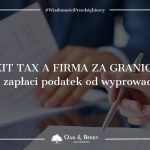 Exit tax a firma za granicą. Kto zapłaci podatek od wyprowadzki