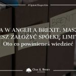 Firma w Anglii a Brexit. Masz lub chcesz założyć spółkę Ltd. Oto co powinieneś wiedzieć