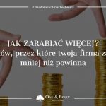 Jak zarabiać więcej? 7 błędów, przez które twoja firma zarabia mniej niż powinna
