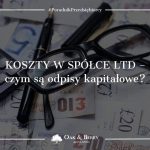 Koszty w spółce LTD - czym są odpisy kapitałowe?