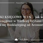 Polski księgowy w UK - jak wybrać biuro księgowe w Wielkiej Brytanii? Czym różni się Bookkeeping od Accounting?