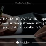 Rejestracja do VAT w UK - sprawdź, kiedy musisz zarejestrować swoją firmę jako płatnik podatku VAT