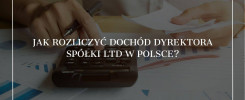 Jak rozliczyć dochód dyrektora spółki Ltd w Polsce?