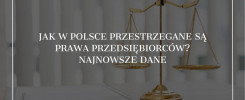 Jak w Polsce przestrzegane są prawa przedsiębiorców. Najnowsze dane